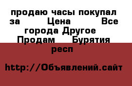 продаю часы покупал за 1500 › Цена ­ 500 - Все города Другое » Продам   . Бурятия респ.